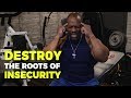 DESTROY the Roots of INSECURITY & Rebuild