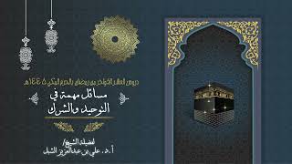 صورة أ.د. علي الشبل | دروس العشر الاواخر من رمضان بالحرم المكي 1445 | مسائل مهمة في التوحيد والشرك