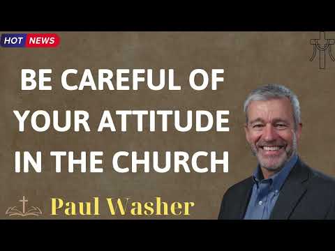 BE CAREFUL OF YOUR ATTITUDE IN THE CHURCH - Lecture by Paul Washer