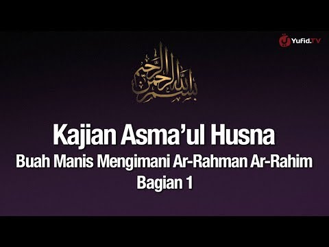 Ngaji Asmaul Husna #15: Buah Manis Mengimani Ar-Rahman Ar-Rahim #1 - Ustadz Abdullah Zaen, Lc., MA