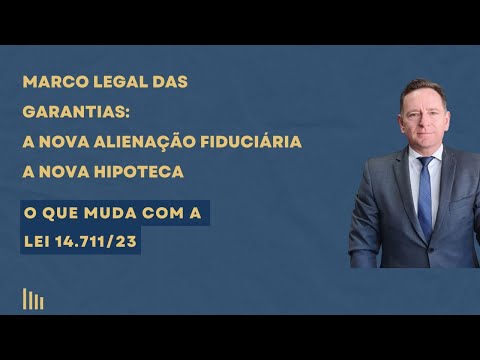 Marco das garantias. O que muda com a Lei 14.711/23. A nova alienação fiduciária e a nova hipoteca.