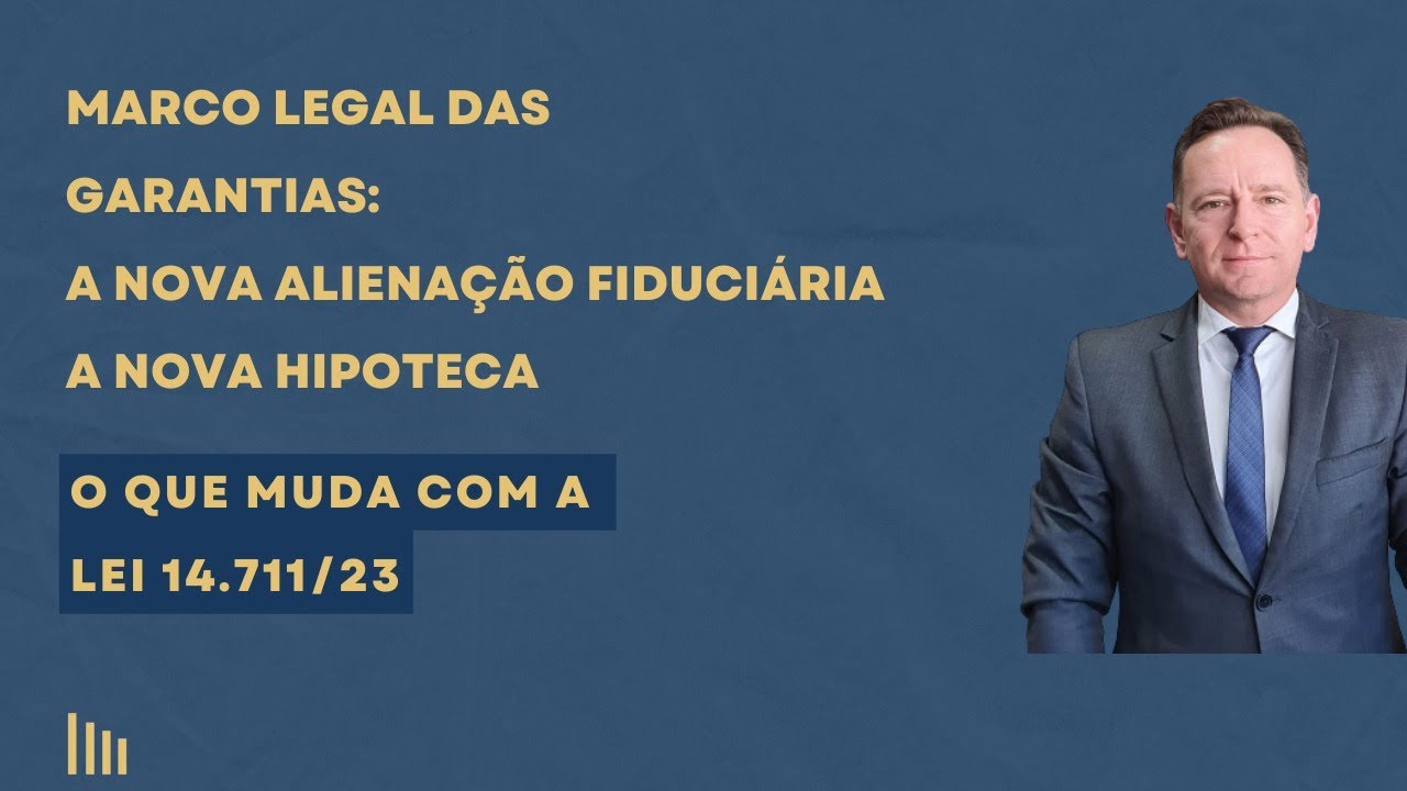 Marco das garantias. O que muda com a Lei 14.711/23. A nova alienação fiduciária e a nova hipoteca.