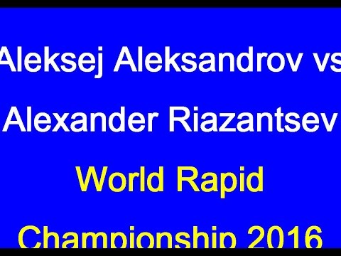 Aleksej Aleksandrov vs Alexander Riazantsev: World Rapid Championship 2016