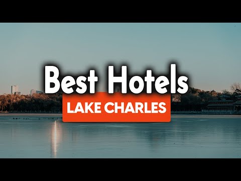 Best Hotels In Lake Charles - For Families, Couples, Work Trips, Luxury & Budget