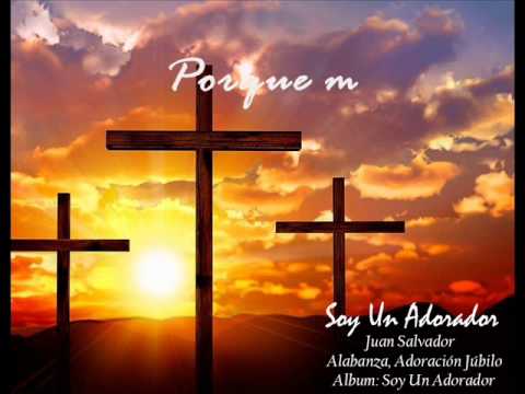 JUAN SALVADOR - Soy Un Adorador - (Album Soy Un Adorador) Adoracion - Musica Cristiana