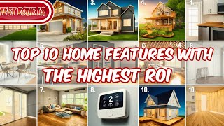 Top 10 Home Features That Have Received the Highest ROI in the Last 12 Months !