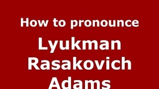 How to pronounce Lyukman Rasakovich Adams