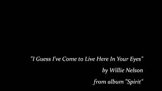 I Guess I&#39;ve Come to Live Here in Your Eyes, Willie Nelson