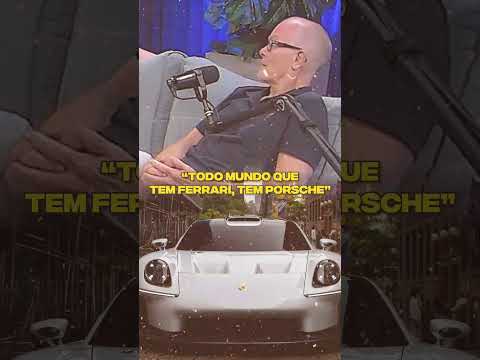 “Todo mundo que tem Ferrari, tem Porsche”