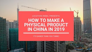 How to Get Something MADE IN CHINA in 2019 (Step by Step!) | Location Rebel