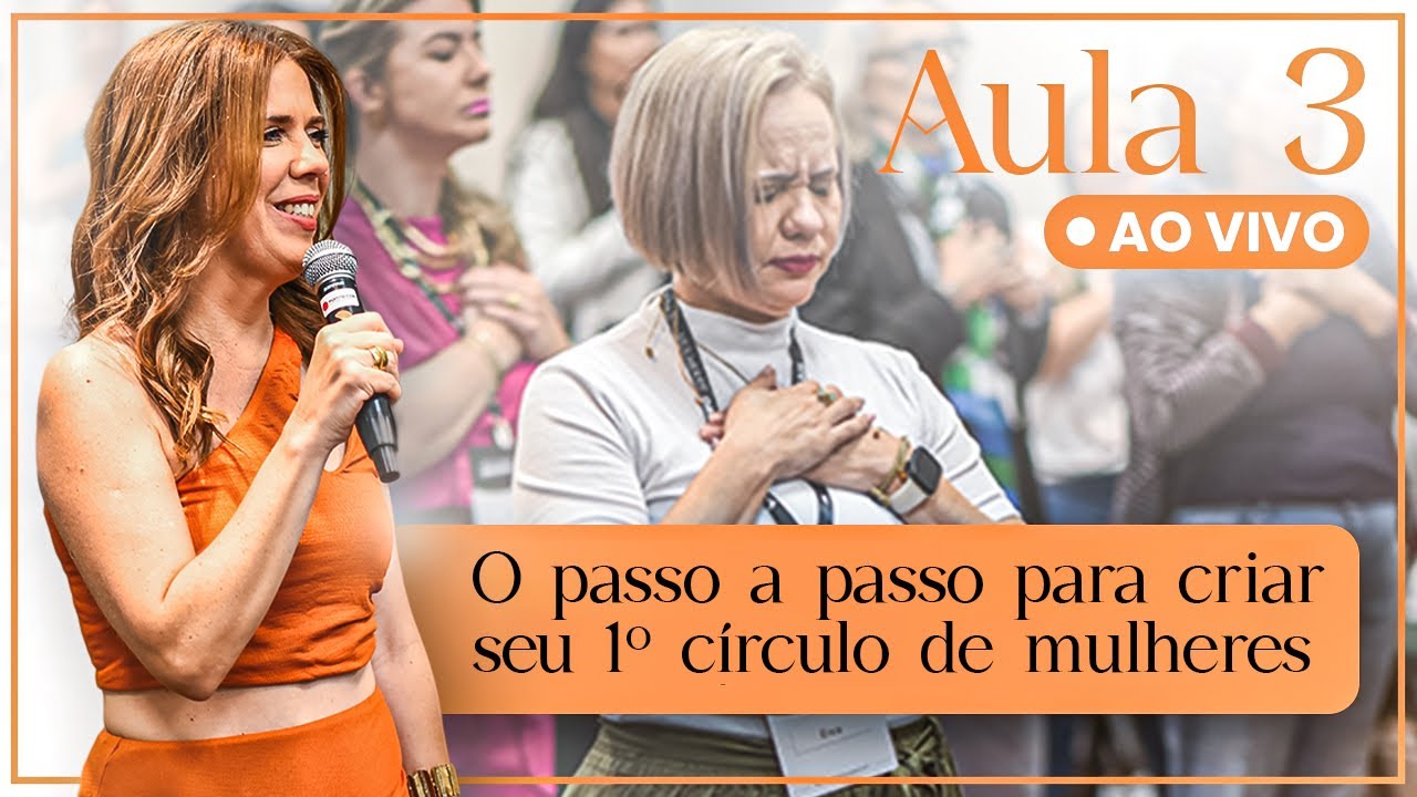 Aula 03 - O passo a passo para Criar o Seu 1º Círculo de Mulheres