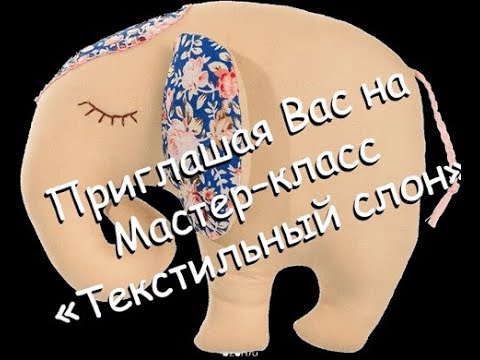 Приглашая Вас на Мастер–класс «Текстильный слон»
