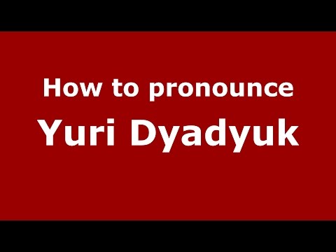 How to pronounce Yuri Dyadyuk (Russian/Russia)  - PronounceNames.com