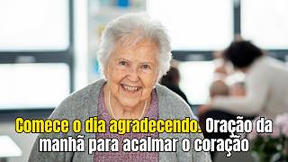 Comece o dia agradecendo. Oração da manhã para acalmar o coração