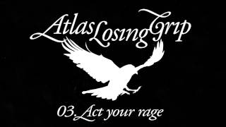 Atlas Losing Grip - Act your rage