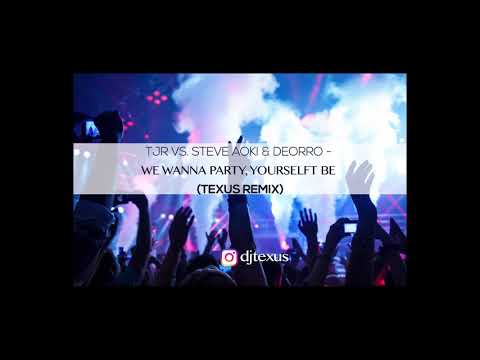Tjr vs. Steve Aoki & Deorro - We Wanna Party Yourselft Be (Texus Remix)