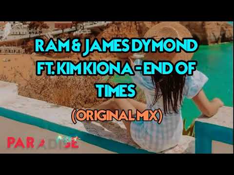 Ram & James Dymond Ft. Kim Kiona-End Of Times ( ORIGINAL MIX)