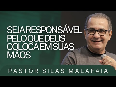 PR SILAS MALAFAIA I SEJA RESPONSÁVEL PELO QUE DEUS COLOCA EM SUAS MÃOS