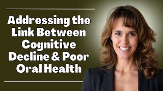 Surprising Link Between Oral Health, Cognitive Decline & Brain Fog