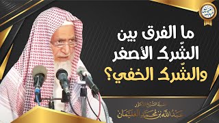 ما الفرق بين الشّرك الأصغر والشّرك الخفي؟ | الشيخ أ.د عبدالله الغنيمان image