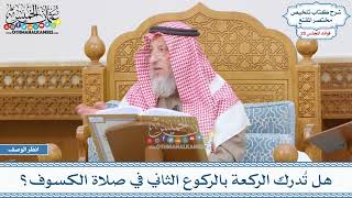 988 - هل تُدرك الركعة بالركوع الثاني في صلاة الكسوف؟ - عثمان الخميس