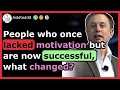 People who once lacked motivation but are now successful, what changed?