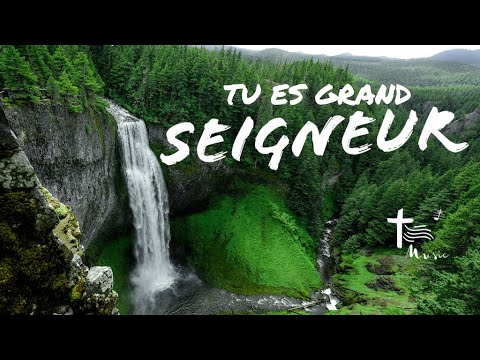 Tu es grand Seigneur !