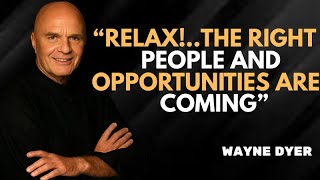 Relax — The Right People and Luxuries Are Already Coming to You | Wayne Dyer
