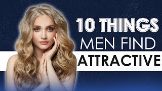 10 things that make a woman attractive to men according to psychology
