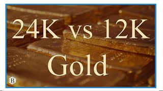Which has more Gold  Comparing 12K vs 24K,