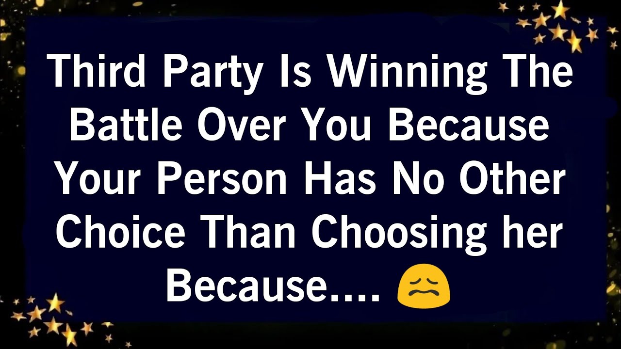 THIRD PARTY IS WINNING THE BATTLE OVER YOU BECAUSE YOUR PERSON HAS NO OTHER CHOICE THAN CHOOSING..😰😰