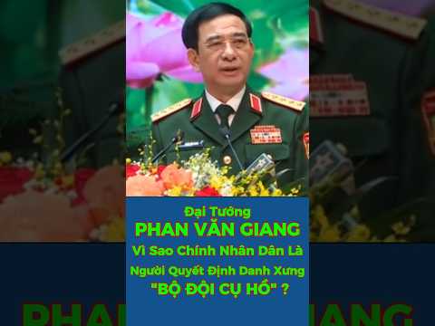 Đại Tướng PHAN VĂN GIANG –Vì Sao Chính Nhân Dân Là Người Quyết Định Danh Xưng 