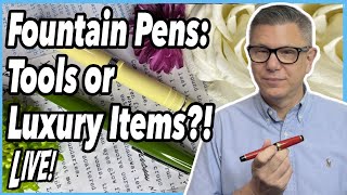 Fountain Pens, Luxury or Tools or Something Else? LIVE!