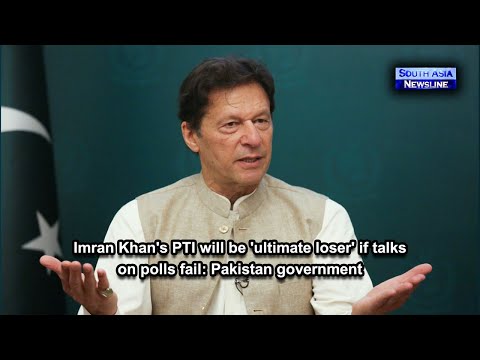 Imran Khan's PTI will be 'ultimate loser' if talks on polls fail Pakistan government
