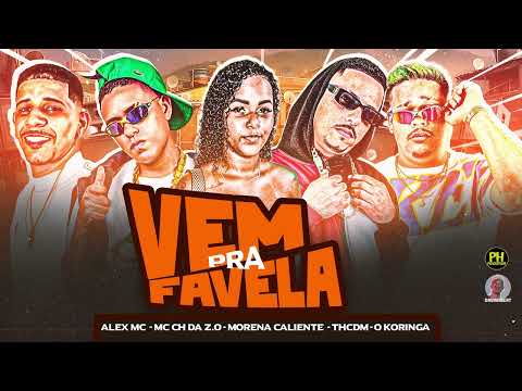 MC CH da ZO, TH CDM, O Koringa, Alex Mc, Morena Caliente - VEM PRA FAVELA