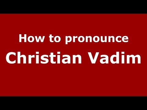 How to pronounce Christian Vadim (French/France) - PronounceNames.com
