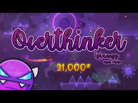 21,000* | Overthinker [Weekly Easy Demon] by Tyrannyy and more - Geometry Dash
