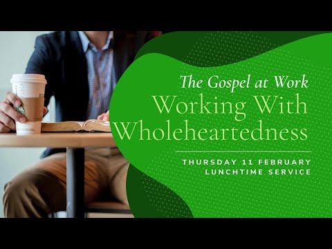 Lunchtime Service: "Working With Wholeheartedeness (Thursday 11 February 2021)
