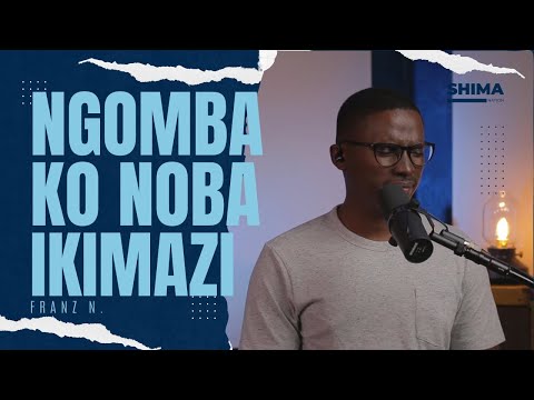 Ngomba Ko Noba Ikimazi - Franz N. | Shima Sessions