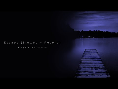 Kilgore Doubtfire - Escape (Slowed + Reverb)