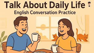 Talk About Daily Life in English ☀️ | Real Conversation Practice for Beginners