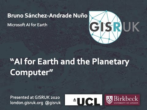 GISRUK 2020: Keynote - AI for Earth and the Planetary Computer, Bruno Sánchez-Andrade Nuño