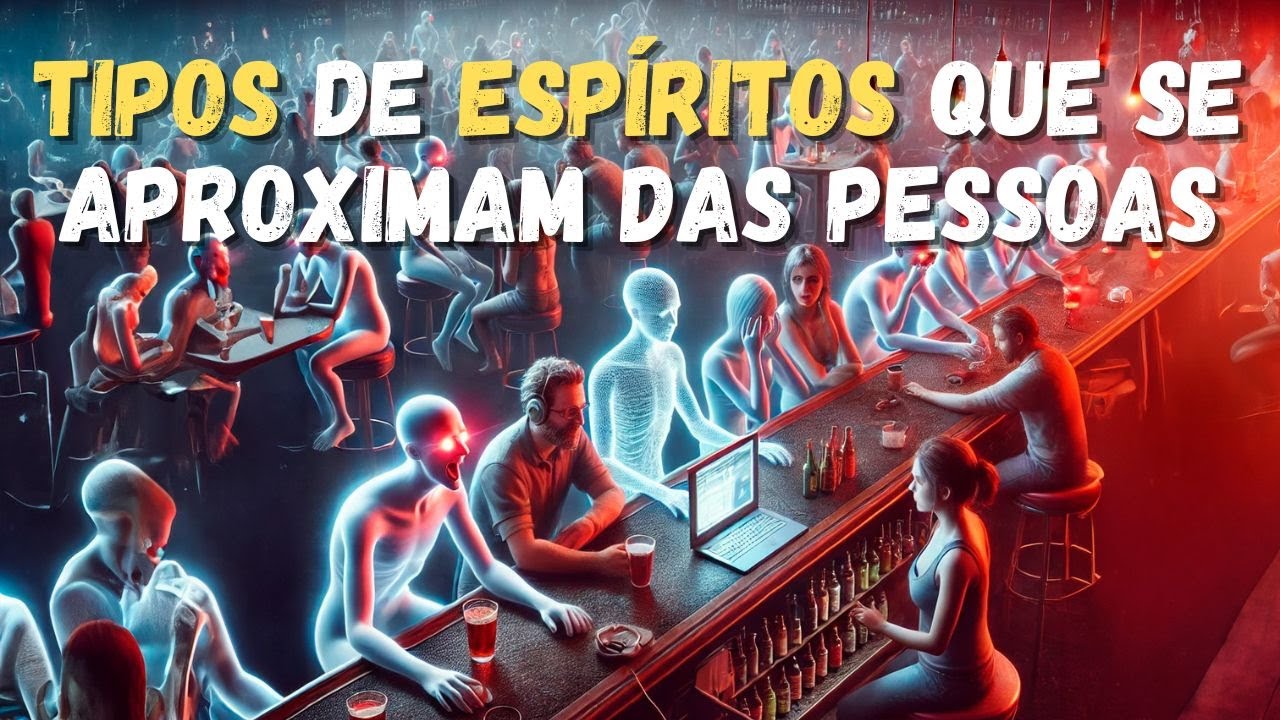TIPOS DE ESPÍRITOS QUE SE APROXIMAM DAS PESSOAS
