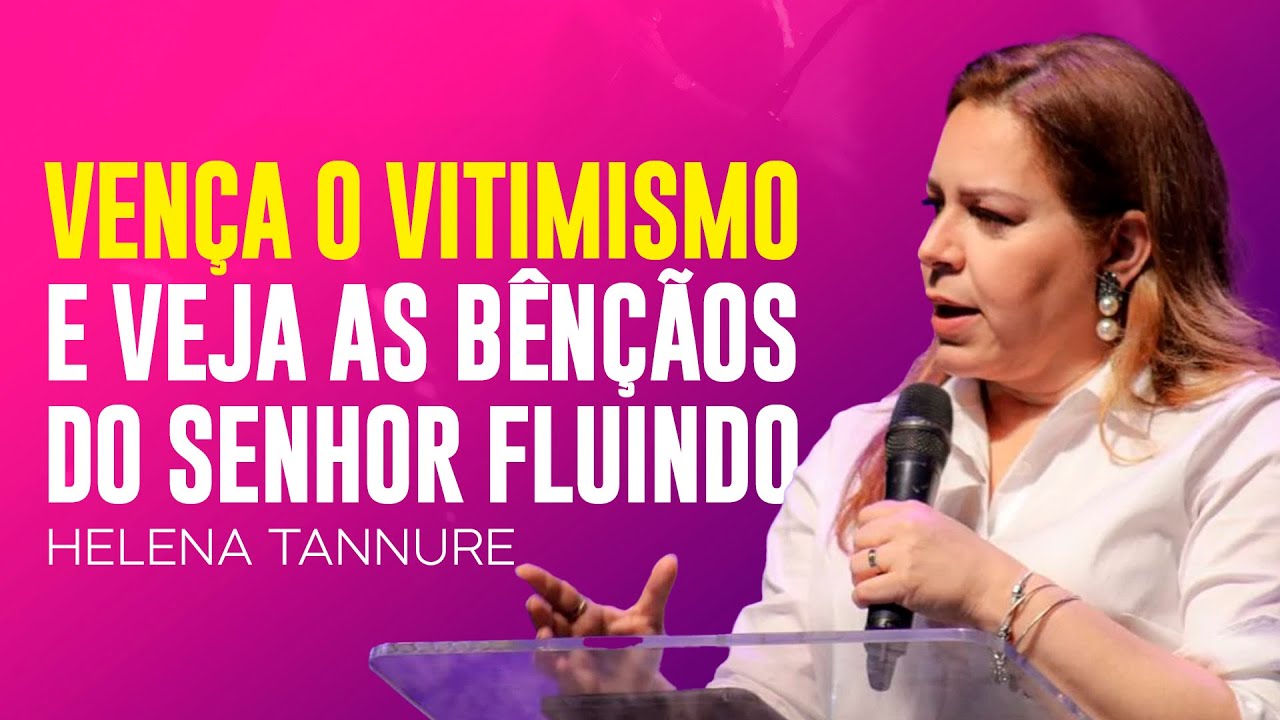 Helena Tannure | ROMPA COM O SEU VITIMISMO E VEJA AS BÊNÇÃOS