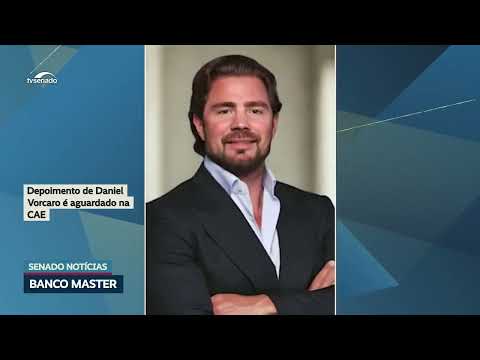CAE: Depoimento de Daniel Vorcaro está marcado para terça-feira