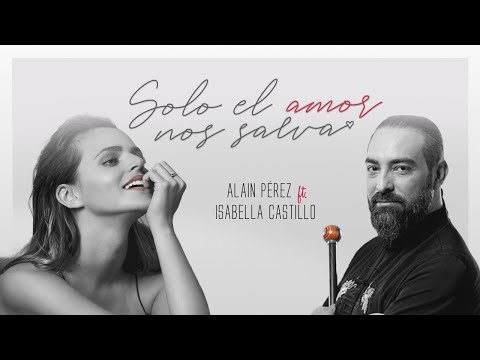 "Solo El Amor Nos Salva" Alain Pérez feat. Isabella Castillo