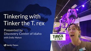 Varsity Tutors’ StarCourse - Tinkering with Tinker the T. Rex with DISCOVERY CENTER OF IDAHO