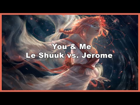Le Shuuk vs  Jerome - You & Me