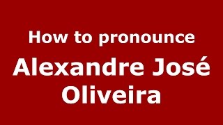 How to pronounce Alexandre José Oliveira