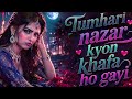 Tumhari Nazar Kyon Khafa Ho Gayi तुम्हारी नज़र क्यों खफ़ा 